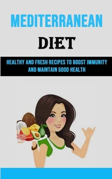Mediterranean Diet: Healthy and Fresh Recipes to Boost Immunity and Maintain Good Health