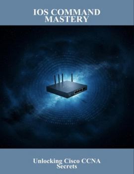 Paperback Ios Command Mastery: Unlocking Cisco Ccna Secrets Book