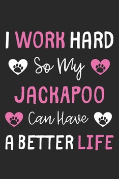 Paperback I Work Hard So My JackAPoo Can Have A Better Life: Lined Journal, 120 Pages, 6 x 9, JackAPoo Dog Gift Idea, Black Matte Finish (I Work Hard So My Jack Book