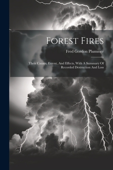 Paperback Forest Fires: Their Causes, Extent, And Effects, With A Summary Of Recorded Destruction And Loss Book