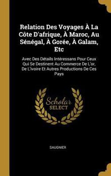 Hardcover Relation Des Voyages À La Côte D'afrique, À Maroc, Au Sénégal, À Gorée, À Galam, Etc: Avec Des Détails Intéressans Pour Ceux Qui Se Destinent Au Comme [French] Book