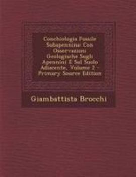 Conchiologia Fossile Subapennina: Con Osservazioni Geologische Sugli Apennini E Sul Suolo Adiacente, Volume 2