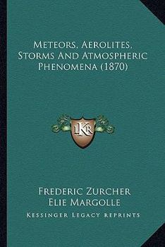 Paperback Meteors, Aerolites, Storms And Atmospheric Phenomena (1870) Book