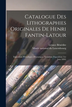 Paperback Catalogue des lithographies originales de Henri Fantin-Latour: Exposition périodiques d'estampes, troisième exposition (1er juin 1899) [French] Book
