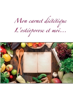 Paperback Mon carnet diététique: l'ostéoporose et moi... (French Edition) [French] Book