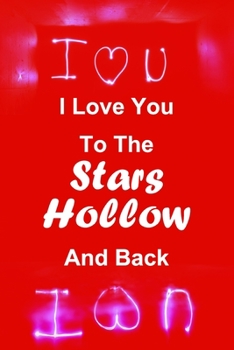 Paperback I Love You To Stars Hollow And Back: Lined Notebook Journal. Inspirational Quote Notebook 120 PAGES (6"x9"). A Perfect Gift For Everyone. Notebook, Co Book