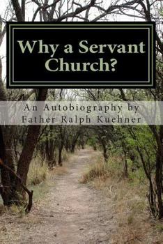 Paperback Why a Servant Church?: An Autobiography by Father Ralph Kuehner Book