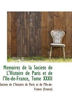 Paperback M Moires de La Soci T de L'Histoire de Paris Et de L'Ile-de-France, Tome XXXII Book