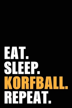 Eat Sleep Korfball Repeat: Korfball Player  Birthday Gift Idea | Blank Lined Notebook And Journal | 6x9 Inch 120 Pages White Paper