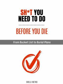 Sh*t You Need To Do Before You Die: From Bucket List To Burial Plans