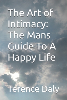 The Art of Intimacy: The Mans Guide To A Happy Life