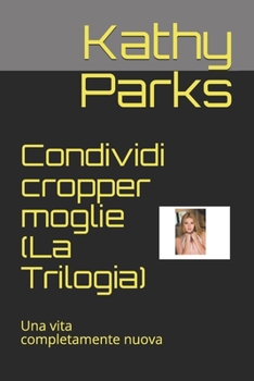 Condividi cropper moglie (La Trilogia): Una vita completamente nuova (Italian Edition)