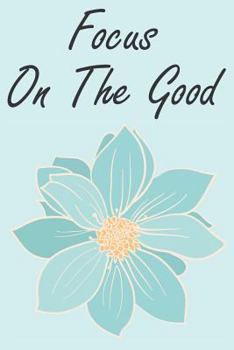 Paperback Focus On The Good: A Guided Writing Prompt Journal with 100 Positive Prompts to Find Inner Peace and Get Rid of Anxiety and Depression Book