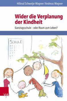 Paperback Wider Die Verplanung Der Kindheit: Ganztagsschule - Oder Raum Zum Leben? [German] Book