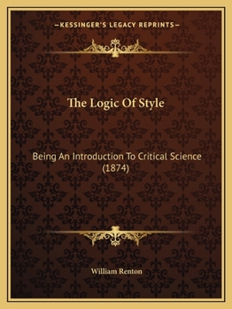 Paperback The Logic Of Style: Being An Introduction To Critical Science (1874) Book