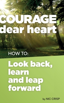 Paperback Courage, dear heart: How to look back, learn and leap forward Book