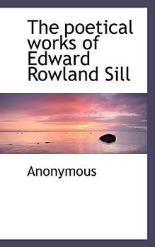 The poetical works of Edward Rowland Sill