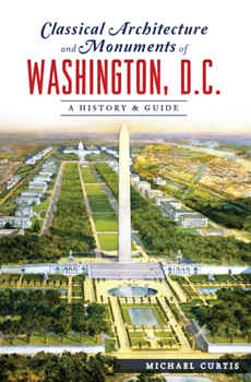 Paperback Classical Architecture and Monuments of Washington, D.C.: A History & Guide Book