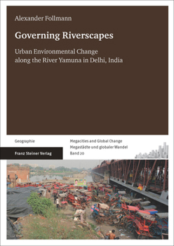 Governing Riverscapes: Urban Environmental Change Along the River Yamuna in Delhi, India