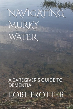 Paperback Navigating Murky Water: A Caregiver's Guide to Dementia Book