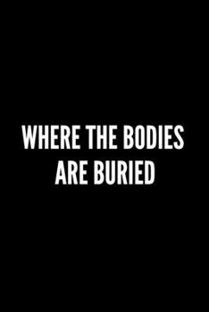 Paperback Where The Bodies Are Buried: Funny Journal, Gag Journal, Funny Gift Notebook Book