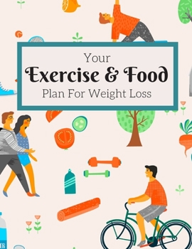 Paperback Your Exercise & Food Plan For Weight Loss: 8.5"x11" (21.59cm x 27.94cm) Food and Exercise Journal Log To Set Goals and Track Personal Fitness Goals Fo Book