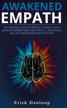 Paperback Awakened Empath: The Survival Guide to Protect Your Self from Negative Mindset and Toxic People, Understand you Gift and Master your Intuition Book