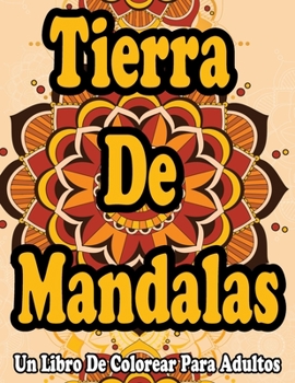 Tierra De Mandalas : Un Libro De Colorear Para Adultos: Mandalas para colorear adultos