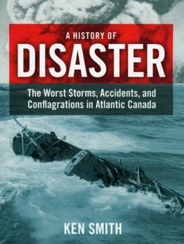 Paperback A History of Disaster: The Worst Storms, Accidents, and Conflagrations in Atlantic Canada Book