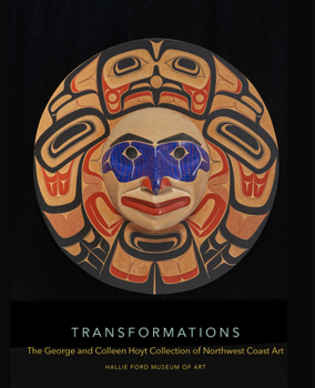 Hardcover Transformations: The George and Colleen Hoyt Collection of Northwest Coast Art Book