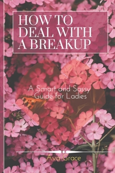 Paperback How to Deal With a Breakup: A Smart and Sassy Guide for Ladies Book