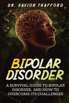 Paperback Bipolar Disorder: A Survival Guide to Bipolar Disorder, and How to Overcome Its Challenges Book