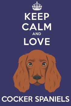 Paperback Keep Calm And Love Cocker Spaniels: Funny Cocker Spaniel Dog Lover Journal / Notebook / Diary Perfect for Birthday Card Present or Christmas Gift Supp Book