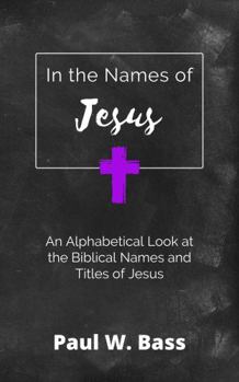 Paperback In the Names of Jesus: An Alphabetical Look at Biblical Names and Titles for Jesus Book