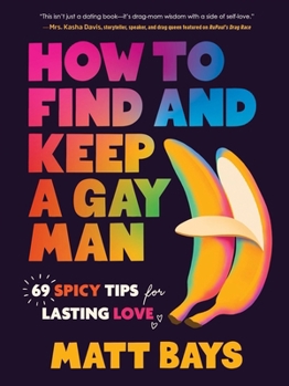 Hardcover How to Find and Keep a Gay Man: 69 Spicy Tips for Lasting Love Book