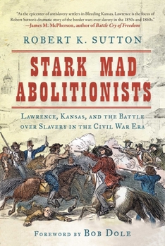 Hardcover Stark Mad Abolitionists: Lawrence, Kansas, and the Battle Over Slavery in the Civil War Era Book