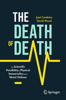 Paperback The Death of Death: The Scientific Possibility of Physical Immortality and Its Moral Defense Book