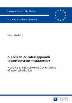 A Decision-Oriented Approach to Performance Measurement: Providing an Insight Into the Dea Efficiency of Banking Institutions