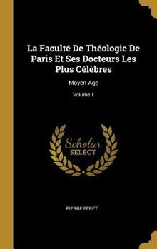Hardcover La Faculté De Théologie De Paris Et Ses Docteurs Les Plus Célèbres: Moyen-Age; Volume 1 [French] Book