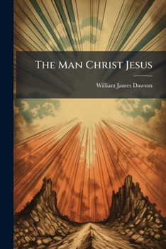 The Man Christ Jesus: A Life Of Christ
