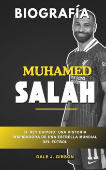 Paperback Biografía de Mohamed Salah: El rey egipcio: una inspiradora historia futbolística de una estrella del fútbol mundial [Spanish] Book