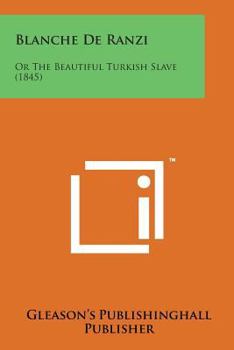 Paperback Blanche de Ranzi: Or the Beautiful Turkish Slave (1845) Book