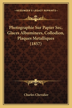 Paperback Photographie Sur Papier Sec, Glaces Albuminees, Collodion, Plaques Metalliques (1857) [French] Book