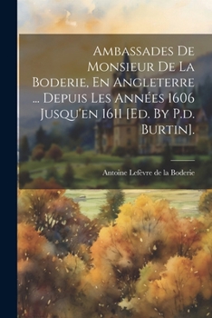 Paperback Ambassades De Monsieur De La Boderie, En Angleterre ... Depuis Les Années 1606 Jusqu'en 1611 [ed. By P.d. Burtin]. [French] Book