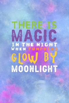 Paperback There Is Magic In The Night When Pumpkins Glow By Moonlight: All Purpose 6x9 Blank Lined Notebook Journal Way Better Than A Card Trendy Unique Gift Wa Book