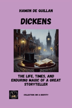 Dickens: The Life, Times, And Enduring Magic of a Great Storyteller (Ink & Identity)