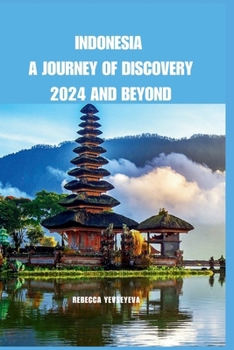 Paperback Indonesia A Journey of Discovery 2024 And Beyond: Explore the diverse culture, history, and nature of this fascinating archipelago Book