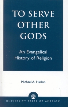 Paperback To Serve Other Gods: An Evangelical History of Religion Book