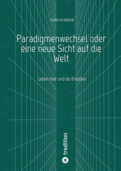 Paperback Paradigmenwechsel oder eine neue Sicht auf die Welt: Leben hier und da draußen [German] Book