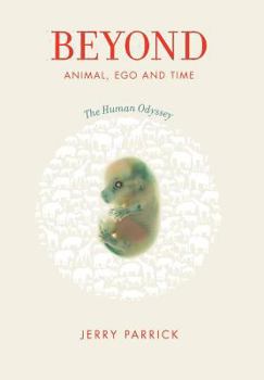 Hardcover Beyond Animal, Ego and Time: The Human Odyssey Book